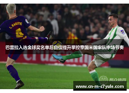 巴雷拉入选金球奖名单后自信提升掌控意国米国家队中场节奏