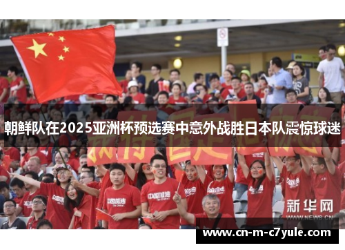 朝鲜队在2025亚洲杯预选赛中意外战胜日本队震惊球迷