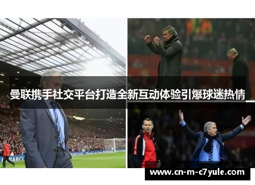 曼联携手社交平台打造全新互动体验引爆球迷热情