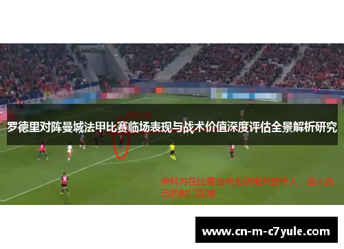 罗德里对阵曼城法甲比赛临场表现与战术价值深度评估全景解析研究 罗德里对阵曼城法甲比赛临场表现与战术价值深度评估全景解析研究