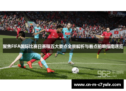 聚焦FIFA国际比赛日赛程五大要点全景解析与看点前瞻指南速览 聚焦FIFA国际比赛日赛程五大要点全景解析与看点前瞻指南速览