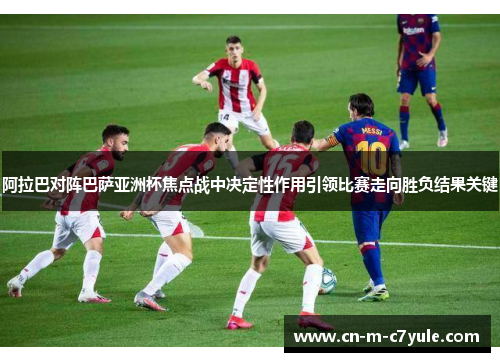 阿拉巴对阵巴萨亚洲杯焦点战中决定性作用引领比赛走向胜负结果关键