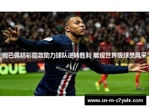 姆巴佩精彩助攻助力球队逆转胜利 展现世界级球员风采