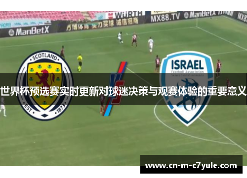 世界杯预选赛实时更新对球迷决策与观赛体验的重要意义