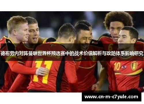 德布劳内对阵曼联世界杯预选赛中的战术价值解析与攻防体系影响研究 德布劳内对阵曼联世界杯预选赛中的战术价值解析与攻防体系影响研究