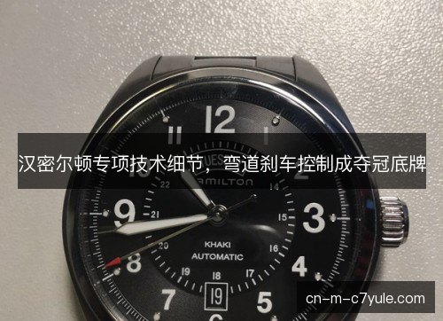 汉密尔顿专项技术细节，弯道刹车控制成夺冠底牌